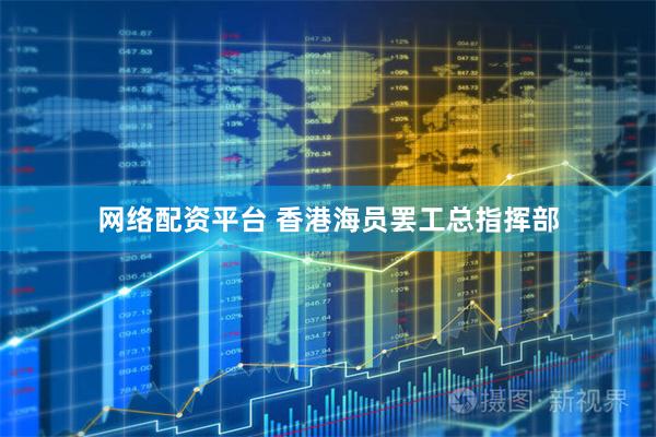 网络配资平台 香港海员罢工总指挥部